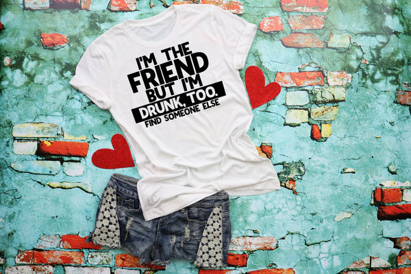 I'm The Friend-If Found Drunk Shirt-Return to Friend-Bachelorette Party Shirt-Girls Night Out Shirt-Moms Night Out-Moms Trip-Girls Trip