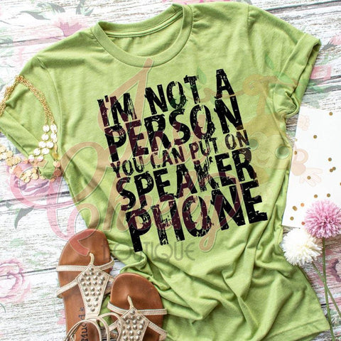 I'm Not A Person You Can Put On Speaker Phone Shirt-Sarcastic Shirt-Funny Shirt-Loud and Obnoxious